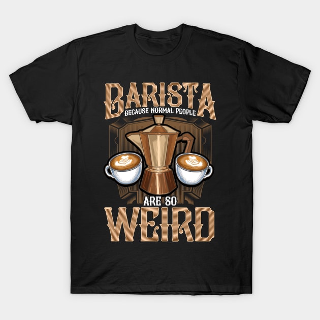 Barista Because Normal People Are So Weird Coffeemaker Gift T-Shirt by Proficient Tees